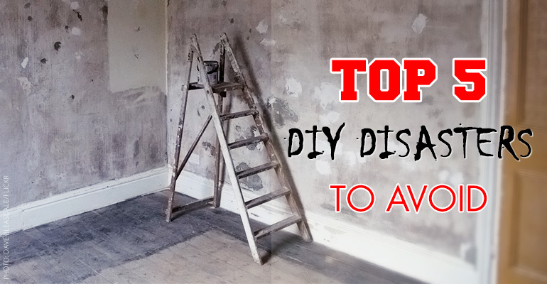 Top 5 DIY Disasters to Avoid
